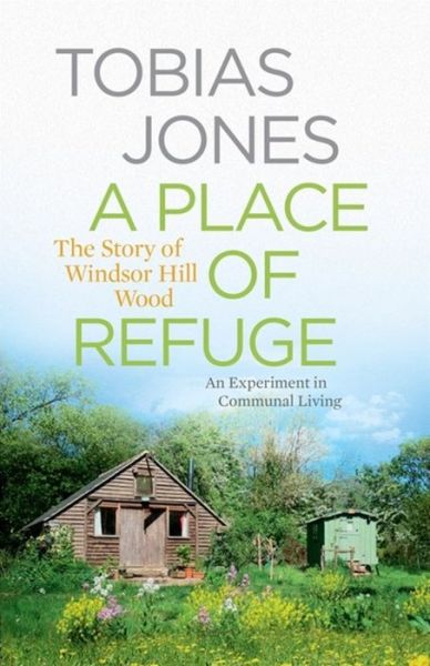 Cover for Tobias Jones · A Place of Refuge: An Experiment in Communal Living - The Story of Windsor Hill Wood (Hardcover Book) (2015)