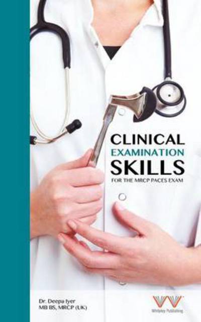 Clinical Examination Skills for the Mrcp Paces Exam - Deepa Iyer - Bücher - Whiteley Publishing Ltd - 9781908586483 - 2013