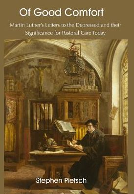 Cover for Stephen Pietsch · Of Good Comfort: Martin Luther's Letters to the Depressed &amp; Their Significance for Pastoral Care Today (Gebundenes Buch) (2016)