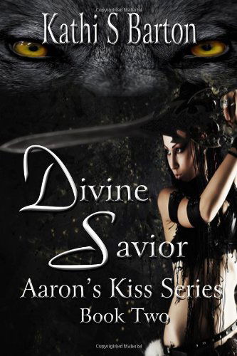 Divine Savior: Aaron's Kiss Series Book Two - Kathi S. Barton - Książki - World Castle Publishing - 9781937085483 - 27 lipca 2011