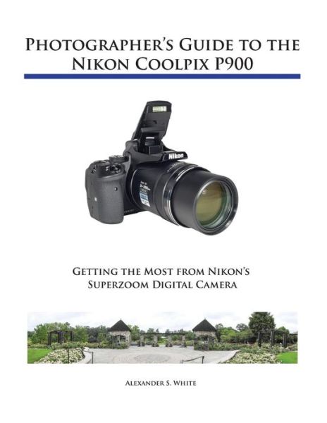 Cover for Alexander S White · Photographer's Guide to the Nikon Coolpix P900 (Paperback Book) (2015)