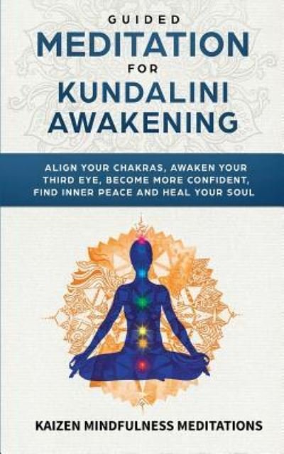 Cover for Kaizen Mindfulness Meditations · Guided Meditation for Kundalini Awakening: Align Your Chakras, Awaken Your Third Eye, Become More Confident, Find Inner Peace, Develop Mindfulness, and Heal Your Soul (Paperback Book) (2019)