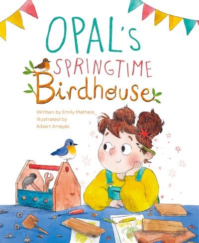 Cover for Emily Matheis · Opal's Springtime Birdhouse (Hardcover Book) (2023)