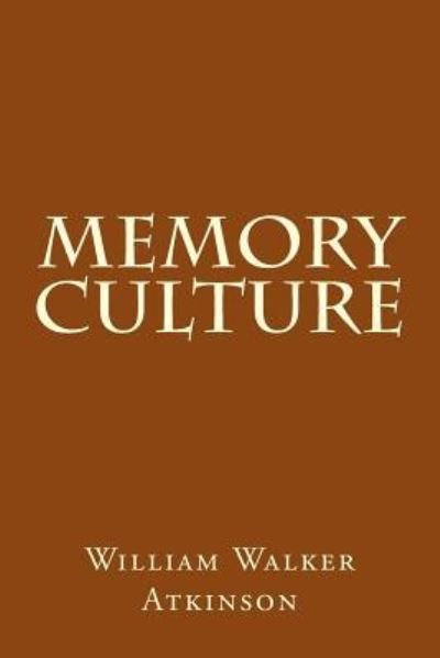 Memory Culture - William Walker Atkinson - Bücher - Createspace Independent Publishing Platf - 9781975717483 - 23. August 2017