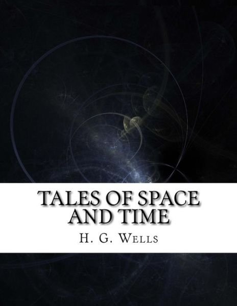 Tales of Space and Time - H G Wells - Bøger - Createspace Independent Publishing Platf - 9781976538483 - 19. september 2017