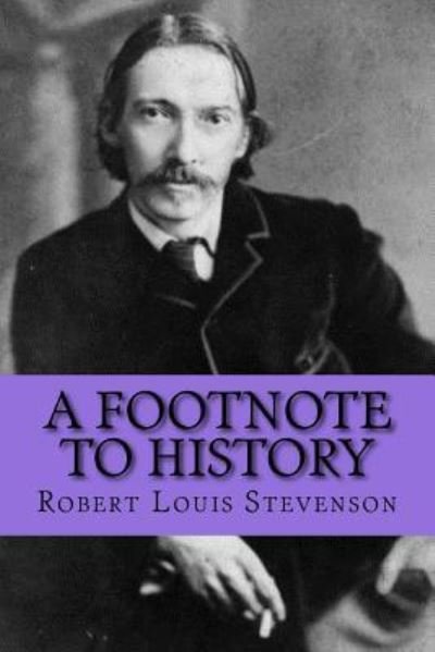 A Footnote to History - Robert Louis Stevenson - Books - Createspace Independent Publishing Platf - 9781977502483 - September 21, 2017