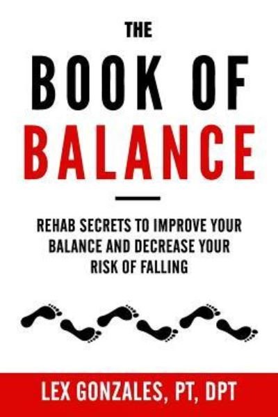 Cover for Lex Gonzales · The Book of Balance: Rehab Secrets To Improve Your Balance and Decrease Your Risk Of Falling (Taschenbuch) (2018)