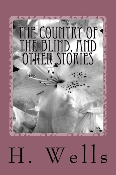 The Country of the Blind, And Other Stories - H G Wells - Bücher - Createspace Independent Publishing Platf - 9781986735483 - 30. März 2018