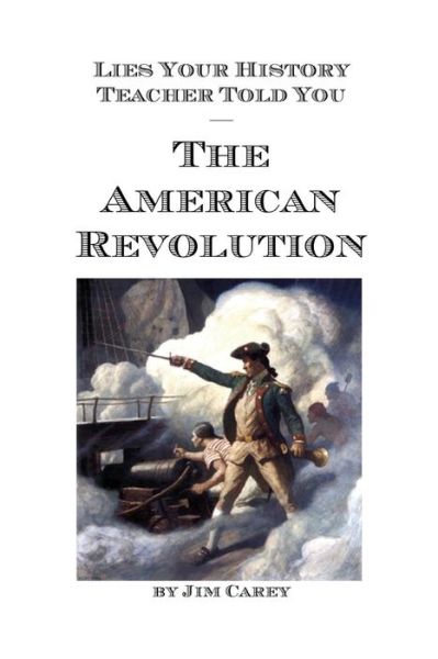 Cover for Jim Carey · Lies Your History Teacher Told You - The American Revolution (Paperback Book) (2018)