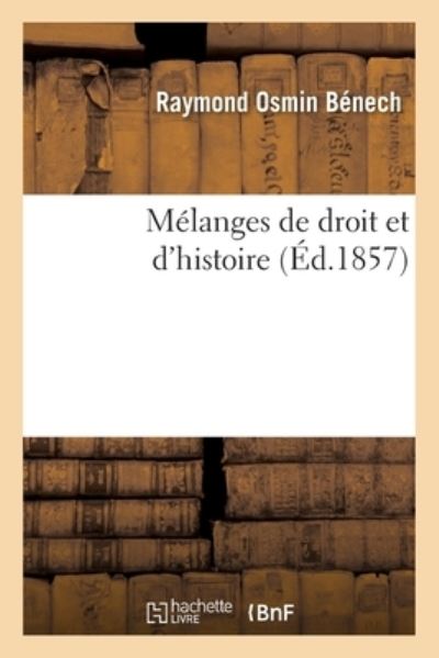 Cover for Benech-R · Melanges de Droit Et d'Histoire, Precedes d'Une Notice Sur La Vie Et Les Travaux de l'Auteur (Paperback Bog) (2017)