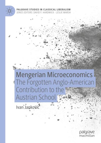 Cover for Ivan Jankovic · Mengerian Microeconomics: The Forgotten Anglo-American Contribution to the Austrian School - Palgrave Studies in Classical Liberalism (Hardcover Book) [1st ed. 2020 edition] (2021)