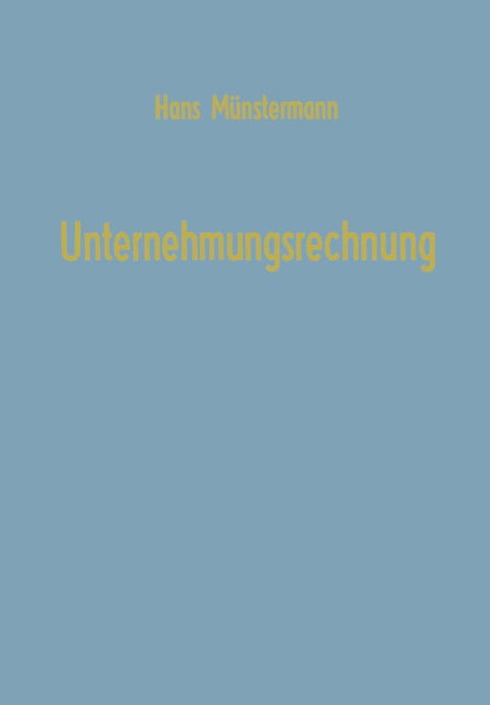 Cover for Hans Munstermann · Unternehmungsrechnung: Untersuchungen Zur Bilanz, Kalkulation, Planung Mit Einfuhrungen in Die Matrizenrechnung, Graphentheorie Und Lineare Programmierung - Betriebswirtschaftliche Beitrage (Paperback Book) [Softcover Reprint of the Original 1st 1969 edition] (1969)