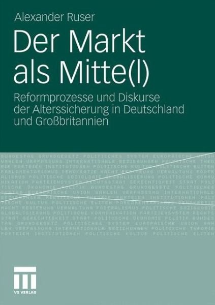Cover for Ruser, Alexander (Zeppelin University) · Der Markt ALS Mitte (l): Reformprozesse Und Diskurse Der Alterssicherung in Deutschland Und Grossbritannien (Pocketbok) [size L] [2011 edition] (2011)