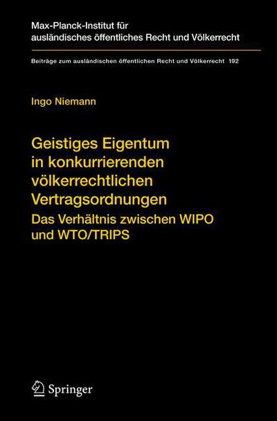 Cover for Ingo Niemann · Geistiges Eigentum in Konkurrierenden Voelkerrechtlichen Vertragsordnungen: Das Verhaltnis Zwischen Wipo Und Wto / Trips - Beitrage Zum Auslandischen OEffentlichen Recht Und Voelkerrech (Hardcover Book) [2008 edition] (2007)