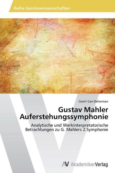 Cover for Cemi'i Can Deliorman · Gustav Mahler Auferstehungssymphonie: Analytische Und Werkinterpretatorische  Betrachtungen Zu G. Mahlers 2.symphonie (Paperback Bog) [German edition] (2013)
