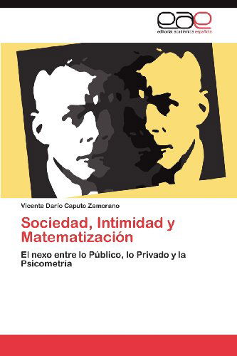 Cover for Vicente Darío Caputo Zamorano · Sociedad, Intimidad Y Matematización: El Nexo Entre Lo Público, Lo Privado Y La Psicometría (Paperback Book) [Spanish edition] (2012)
