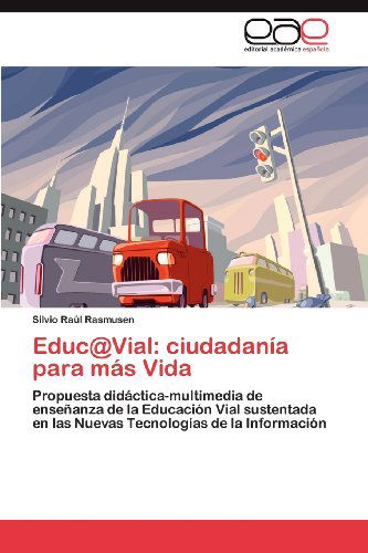 Cover for Silvio Raúl Rasmusen · Educ@vial: Ciudadanía Para Más Vida: Propuesta Didáctica-multimedia De Enseñanza De La Educación Vial Sustentada en Las Nuevas Tecnologías De La Información (Paperback Book) [Spanish edition] (2012)