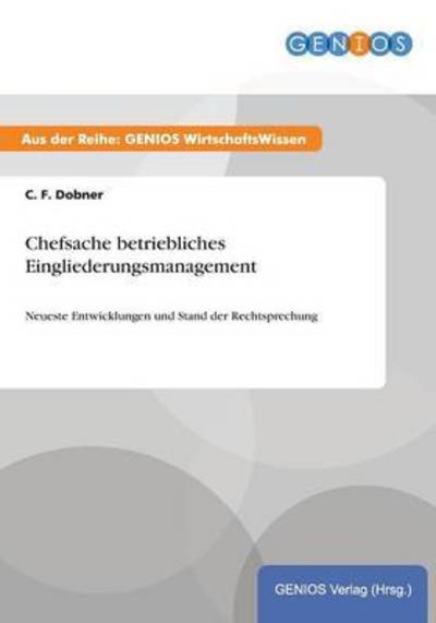 Cover for C F Dobner · Chefsache betriebliches Eingliederungsmanagement: Neueste Entwicklungen und Stand der Rechtsprechung (Paperback Book) (2015)