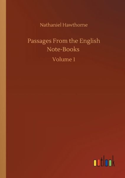 Cover for Nathaniel Hawthorne · Passages From the English Note-Books: Volume 1 (Taschenbuch) (2020)