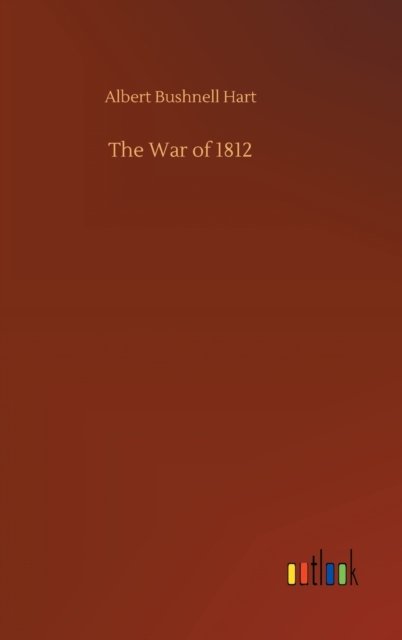 Cover for Albert Bushnell Hart · The War of 1812 (Gebundenes Buch) (2020)