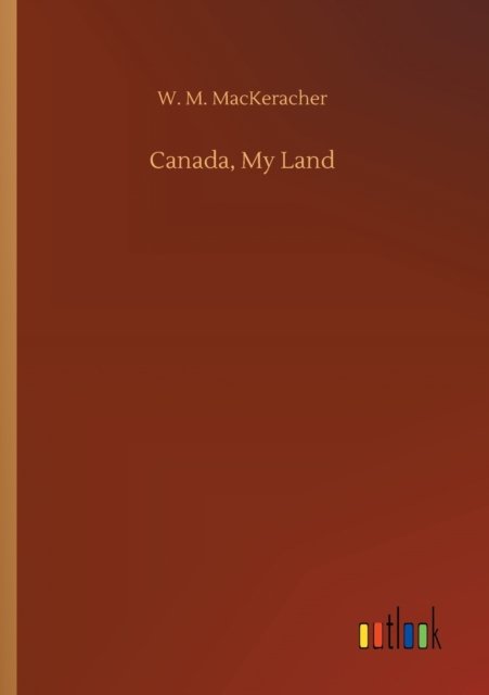 Cover for W M Mackeracher · Canada, My Land (Paperback Book) (2020)