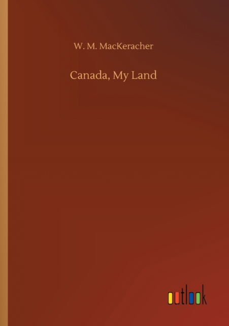 Cover for W M Mackeracher · Canada, My Land (Paperback Book) (2020)