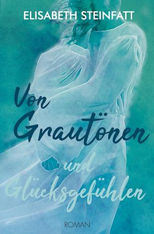 Cover for Elisabeth Steinfatt · Von Grautönen und Glücksgefühlen (Paperback Book) (2022)