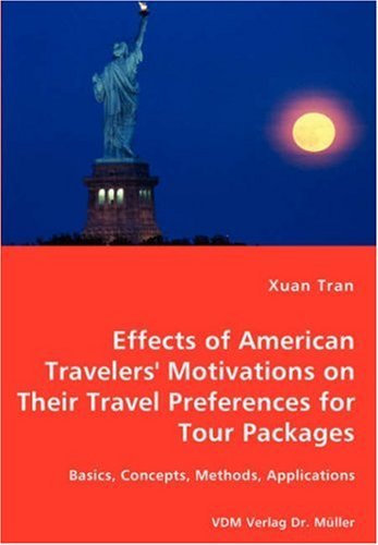 Tran Effects of American Travelers' Motivations on Their Travel Preferences for Tour Packages - Basics, Concepts, Methods, Applications - Xuan Tran - Books - VDM Verlag Dr. Mueller e.K. - 9783836454483 - December 12, 2007