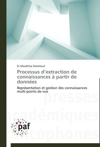 Cover for El Moukhtar Zemmouri · Processus D'extraction De Connaissances À Partir De Données: Représentation et Gestion Des Connaissances Multi-points De Vue (Paperback Book) [French edition] (2018)