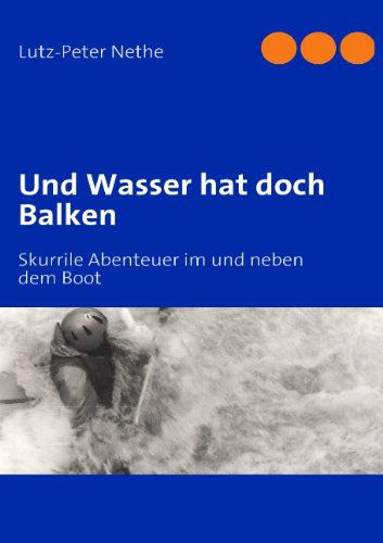 Cover for Lutz-Peter Nethe · Und Wasser hat doch Balken: Skurrile Abenteuer im und neben dem Boot (Paperback Book) [German edition] (2009)