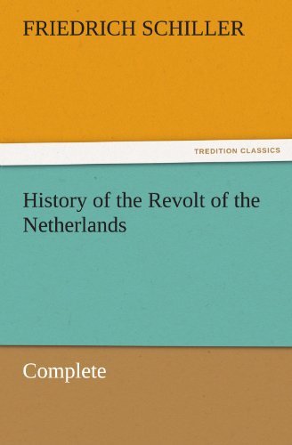 History of the Revolt of the Netherlands  -  Complete (Tredition Classics) - Friedrich Schiller - Books - tredition - 9783842464483 - November 17, 2011