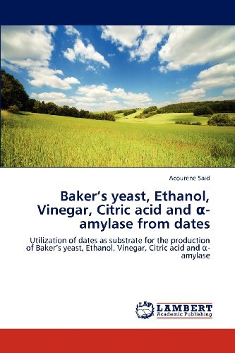 Cover for Acourene Said · Baker's Yeast, Ethanol, Vinegar, Citric Acid and -amylase from Dates: Utilization of Dates As Substrate for the Production of Baker's Yeast, Ethanol, Vinegar, Citric Acid and -amylase (Paperback Bog) (2012)