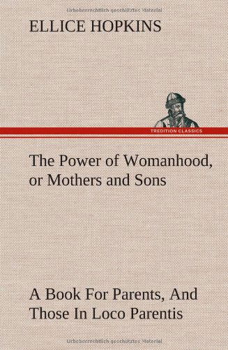 Cover for Ellice Hopkins · The Power of Womanhood, or Mothers and Sons a Book for Parents, and Those in Loco Parentis (Hardcover Book) (2013)