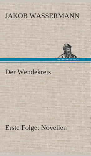 Der Wendekreis - Erste Folge Novellen - Jakob Wassermann - Książki - TREDITION CLASSICS - 9783849548483 - 20 maja 2013