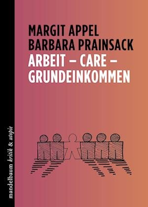 Cover for Appel, Margit; Prainsack, Barbara · Arbeit Â– Care Â– Grundeinkommen (Book)