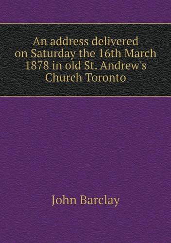 Cover for John Barclay · An Address Delivered on Saturday the 16th March 1878 in Old St. Andrew's Church Toronto (Paperback Book) (2013)