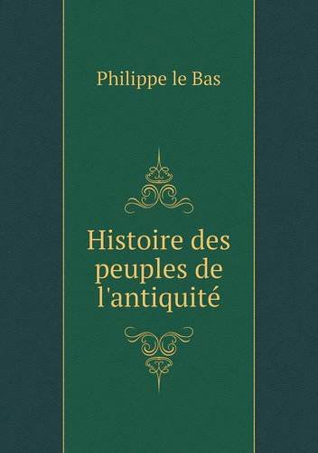 Cover for Philippe Le Bas · Histoire Des Peuples De L'antiquité (Paperback Book) [French edition] (2014)