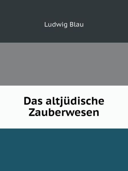 Cover for Ludwig Blau · Das Altjüdische Zauberwesen (Paperback Book) [German edition] (2014)