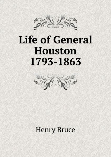 Cover for Henry Bruce · Life of General Houston 1793-1863 (Paperback Book) (2014)