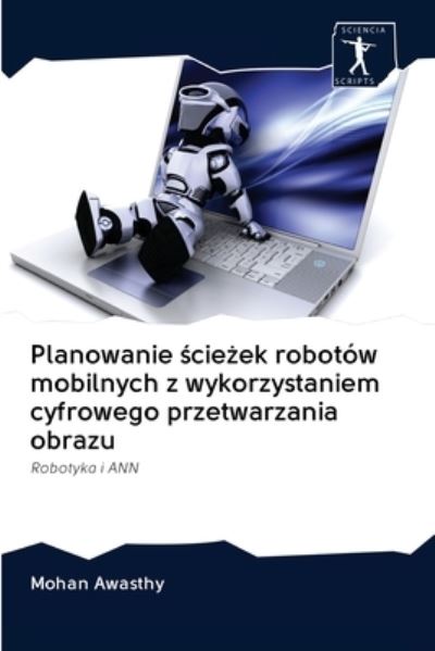 Cover for Mohan Awasthy · Planowanie ?cie?ek robotow mobilnych z wykorzystaniem cyfrowego przetwarzania obrazu (Paperback Book) (2020)