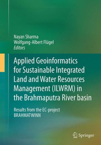Cover for Applied Geoinformatics for Sustainable Integrated Land and Water Resources Management (ILWRM) in the Brahmaputra River basin: Results from the EC-project BRAHMATWINN (Paperback Book) [Softcover reprint of the original 1st ed. 2015 edition] (2016)