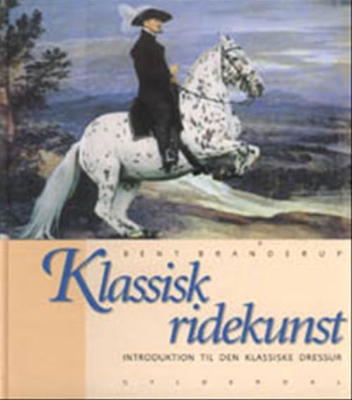 Klassisk ridekunst - Bent Branderup - Kirjat - Gyldendal - 9788700464483 - perjantai 18. elokuuta 2000