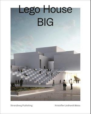 Cover for Kristoffer Lindhardt Weiss · Ny dansk arkitektur: LEGO House, BIG – Ny dansk arkitektur Bd. 3 (Indbundet Bog) [1. udgave] (2019)