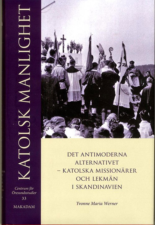 Cover for Yvonne Maria Werner · Katolsk manlighet : det antimoderna alternativet - katolska missionärer och lekmän i Skandinavien (Hardcover Book) (2014)