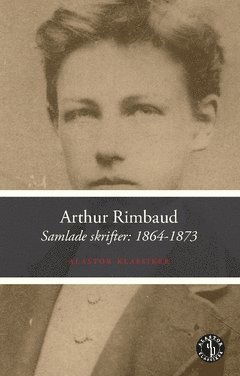 Alastor klassiker: Samlade skrifter 1: 1864-1873 - Arthur Rimbaud - Böcker - Alastor Press - 9789189633483 - 6 oktober 2017