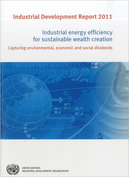 Cover for United Nations Industrial Development Organization · Industrial development report 2011: industrial energy efficiency for sustainable wealth creation , capturing environmental, economic and social dividends (Paperback Book) (2012)