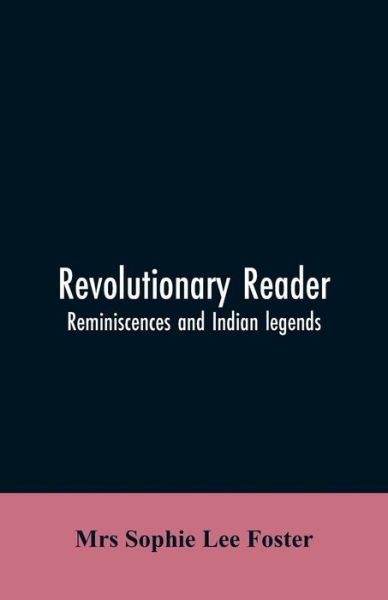 Cover for Mrs Sophie Lee Foster · Revolutionary reader; reminiscences and Indian legends (Paperback Bog) (2019)