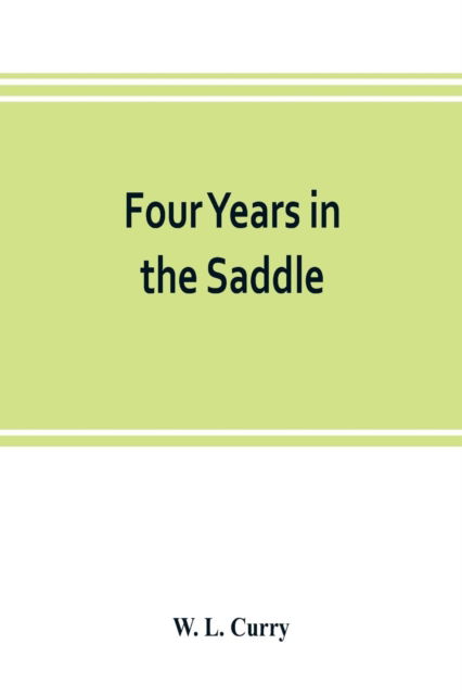 Cover for W L Curry · Four years in the saddle. History of the First Regiment, Ohio Volunteer Cavalry. War of the Rebellion, 1861-1865 (Taschenbuch) (2019)