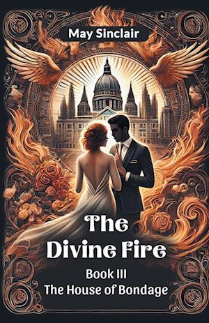 Cover for May Sinclair · The Divine Fire Book III the House of Bondage (Paperback Book) (2024)