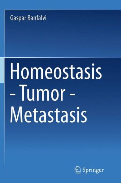 Cover for Gaspar Banfalvi · Homeostasis - Tumor - Metastasis (Paperback Book) [Softcover reprint of the original 1st ed. 2014 edition] (2016)